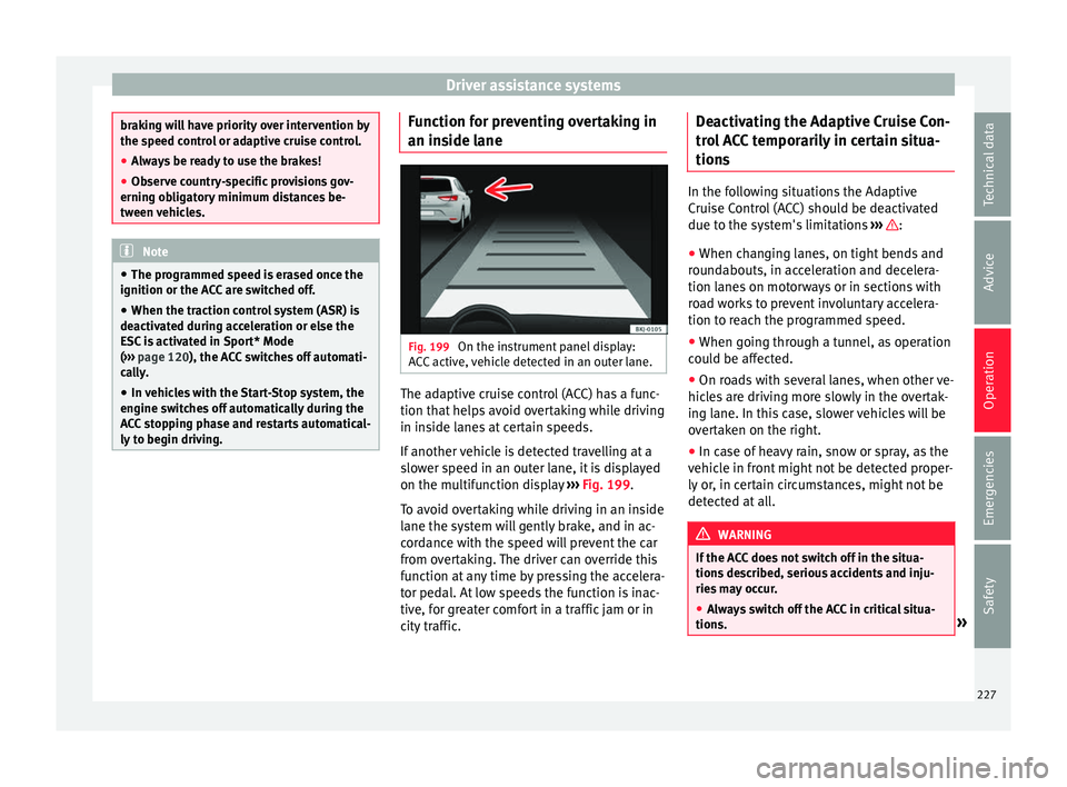 Seat Ateca 2018 Manual Online Driver assistance systems
braking will have priority over intervention by
the speed c
ontr
ol or adaptive cruise control.
● Always be ready to use the brakes!
● Observe country-specific provisions Seat Ateca 2018 Manual Online Driver assistance systems
braking will have priority over intervention by
the speed c
ontr
ol or adaptive cruise control.
● Always be ready to use the brakes!
● Observe country-specific provisions