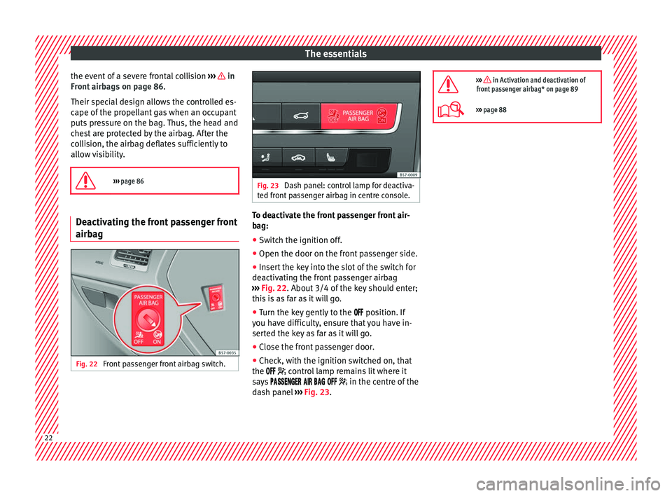 Seat Ateca 2018 Owners Manual The essentials
the event of a severe frontal collision ››
› in
Fr ont
airb
ags on page 86.
Their special design allows the controlled es-
cape of the propellant gas when an occupant
puts pr Seat Ateca 2018 Owners Manual The essentials
the event of a severe frontal collision ››
› in
Fr ont
airb
ags on page 86.
Their special design allows the controlled es-
cape of the propellant gas when an occupant
puts pr
