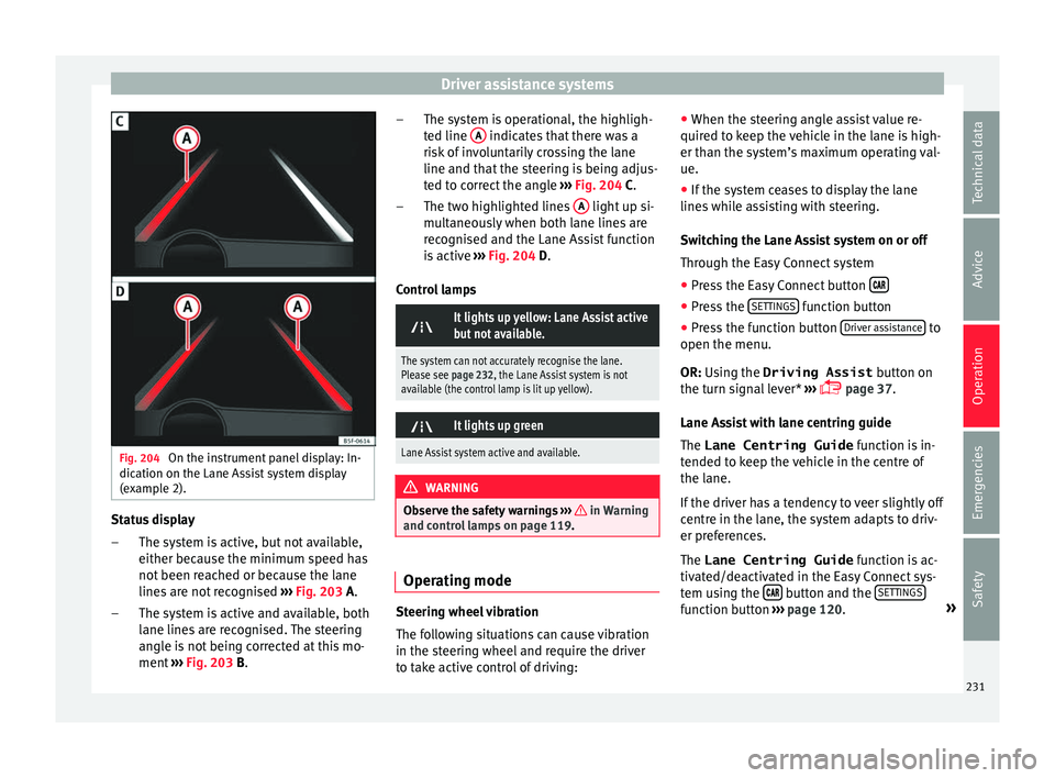 Seat Ateca 2018 Manual Online Driver assistance systems
Fig. 204
On the instrument panel display: In-
dic ation on the Lane As
s
ist system display
(example 2). Status display
The sy s
t
em is active, but not available,
either b Seat Ateca 2018 Manual Online Driver assistance systems
Fig. 204
On the instrument panel display: In-
dic ation on the Lane As
s
ist system display
(example 2). Status display
The sy s
t
em is active, but not available,
either b