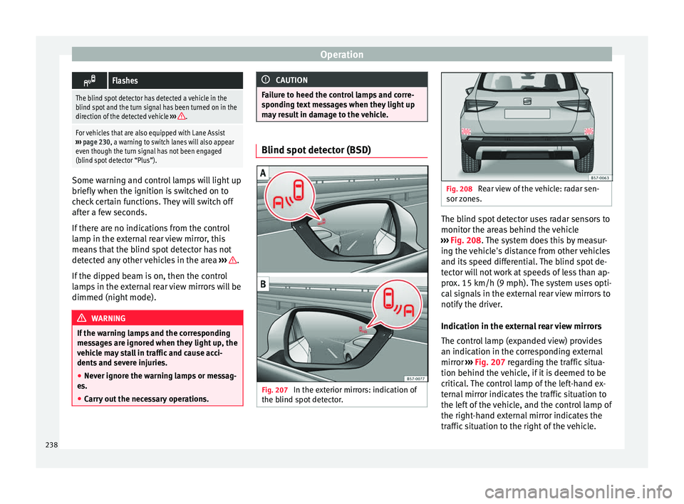 Seat Ateca 2018 Owners Manual Operation
Flashes
The blind spot detector has detected a vehicle in the
blind spot and the turn signal has been turned on in the
direction of the detected vehicle
›››
.
For vehicles that ar Seat Ateca 2018 Owners Manual Operation
Flashes
The blind spot detector has detected a vehicle in the
blind spot and the turn signal has been turned on in the
direction of the detected vehicle
›››
.
For vehicles that ar