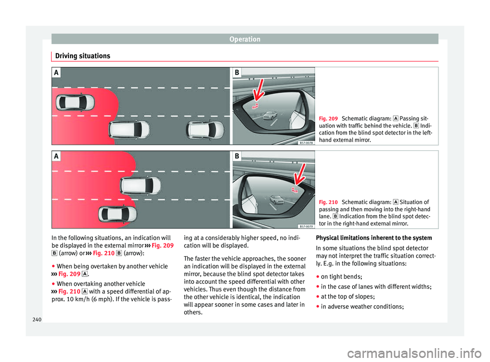 Seat Ateca 2018 Repair Manual Operation
Driving situations Fig. 209
Schematic diagram: Pas sing sit-
uation with traffic behind the vehicle. Indi-
cation from the blind spot detector in the left-
hand external mirror. F Seat Ateca 2018 Repair Manual Operation
Driving situations Fig. 209
Schematic diagram: Pas sing sit-
uation with traffic behind the vehicle. Indi-
cation from the blind spot detector in the left-
hand external mirror. F