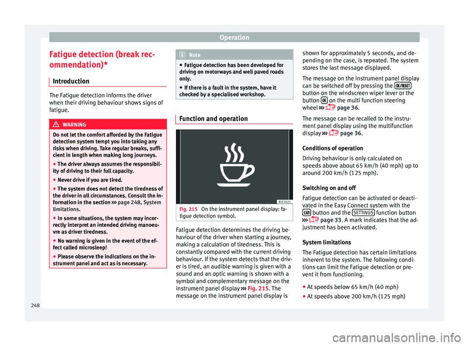 Seat Ateca 2018 Repair Manual Operation
Fatigue detection (break rec-
ommend ation)*
Intr oduction The Fatigue detection informs the driver
when their drivin
g beh
aviour shows signs of
fatigue. WARNING
Do not let the comfort affo Seat Ateca 2018 Repair Manual Operation
Fatigue detection (break rec-
ommend ation)*
Intr oduction The Fatigue detection informs the driver
when their drivin
g beh
aviour shows signs of
fatigue. WARNING
Do not let the comfort affo
