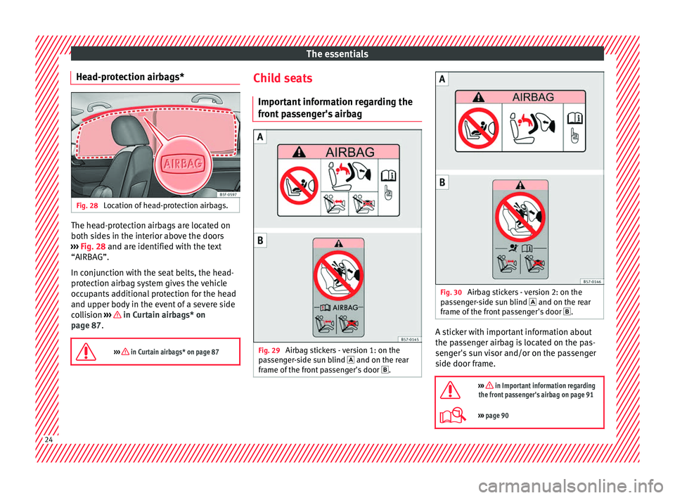 Seat Ateca 2018 Owners Manual The essentials
Head-protection airbags* Fig. 28
Location of head-protection airbags. The head-protection airbags are located on
both s
ide
s
in the interior above the doors
››› Fig. 28 and ar Seat Ateca 2018 Owners Manual The essentials
Head-protection airbags* Fig. 28
Location of head-protection airbags. The head-protection airbags are located on
both s
ide
s
in the interior above the doors
››› Fig. 28 and ar