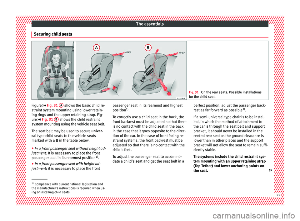 Seat Ateca 2018 Owners Manual The essentials
Securing child seats Fig. 31
On the rear seats: Possible installations
for the c hi
ld seat. Figure
›››
Fig. 31
A shows the basic child re-
s tr
aint
system mounting using Seat Ateca 2018 Owners Manual The essentials
Securing child seats Fig. 31
On the rear seats: Possible installations
for the c hi
ld seat. Figure
›››
Fig. 31
A shows the basic child re-
s tr
aint
system mounting using