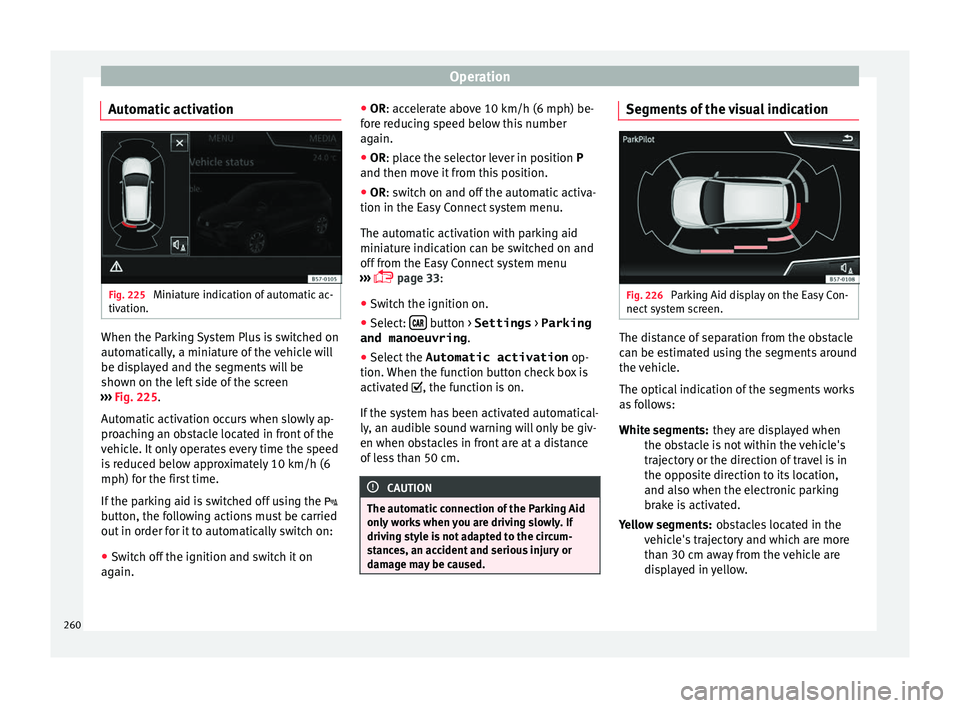 Seat Ateca 2018 Manual PDF Operation
Automatic activation Fig. 225
Miniature indication of automatic ac-
tiv ation. When the Parking System Plus is switched on
aut
om
atic
ally, a miniature of the vehicle will
be displayed and Seat Ateca 2018 Manual PDF Operation
Automatic activation Fig. 225
Miniature indication of automatic ac-
tiv ation. When the Parking System Plus is switched on
aut
om
atic
ally, a miniature of the vehicle will
be displayed and