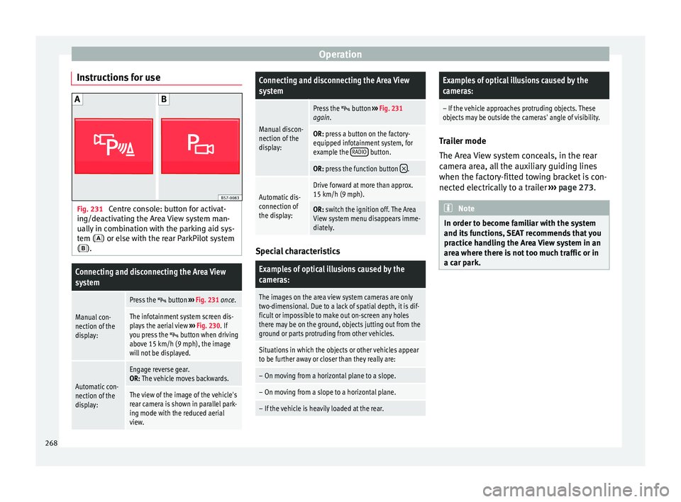 Seat Ateca 2018 Manual Online Operation
Instructions for use Fig. 231
Centre console: button for activat-
in g/de
activ
ating the Area View system man-
ually in combination with the parking aid sys-
tem () or else with the rea Seat Ateca 2018 Manual Online Operation
Instructions for use Fig. 231
Centre console: button for activat-
in g/de
activ
ating the Area View system man-
ually in combination with the parking aid sys-
tem () or else with the rea