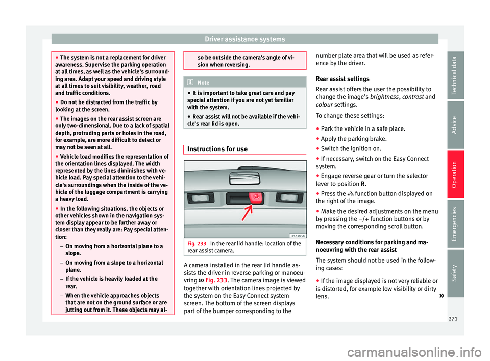 Seat Ateca 2018 Owners Manual Driver assistance systems
●
The sys t
em is not a replacement for driver
awareness. Supervise the parking operation
at all times, as well as the vehicle's surround-
ing area. Adapt your speed an Seat Ateca 2018 Owners Manual Driver assistance systems
●
The sys t
em is not a replacement for driver
awareness. Supervise the parking operation
at all times, as well as the vehicle's surround-
ing area. Adapt your speed an