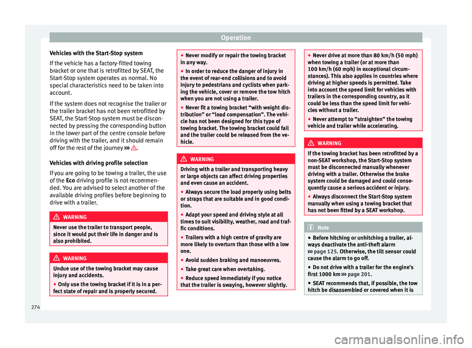 Seat Ateca 2018 Owners Manual Operation
Vehicles with the Start-Stop system
If the
v
ehicle has a factory-fitted towing
bracket or one that is retrofitted by SEAT, the
Start-Stop system operates as normal. No
special characteris Seat Ateca 2018 Owners Manual Operation
Vehicles with the Start-Stop system
If the
v
ehicle has a factory-fitted towing
bracket or one that is retrofitted by SEAT, the
Start-Stop system operates as normal. No
special characteris