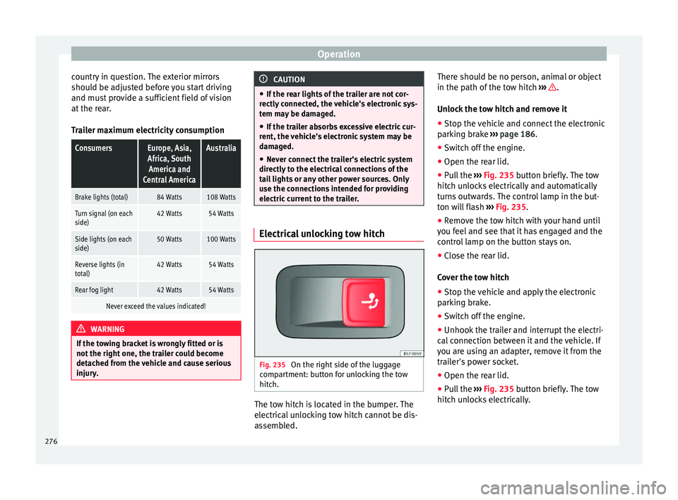 Seat Ateca 2018 Owners Manual Operation
country in question. The exterior mirrors
shou l
d be a
djusted before you start driving
and must provide a sufficient field of vision
at the rear.
Trailer maximum electricity consumption
Co Seat Ateca 2018 Owners Manual Operation
country in question. The exterior mirrors
shou l
d be a
djusted before you start driving
and must provide a sufficient field of vision
at the rear.
Trailer maximum electricity consumption
Co