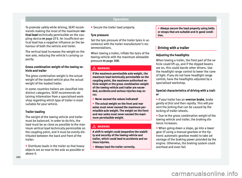 Seat Ateca 2018  Owners Manual Operation
To promote safety while driving, SEAT recom-
mend s
 m
aking the most of the maximum  ver-
tical load  technically permissible on the cou-
pling device  ››› page 273. An insufficient v