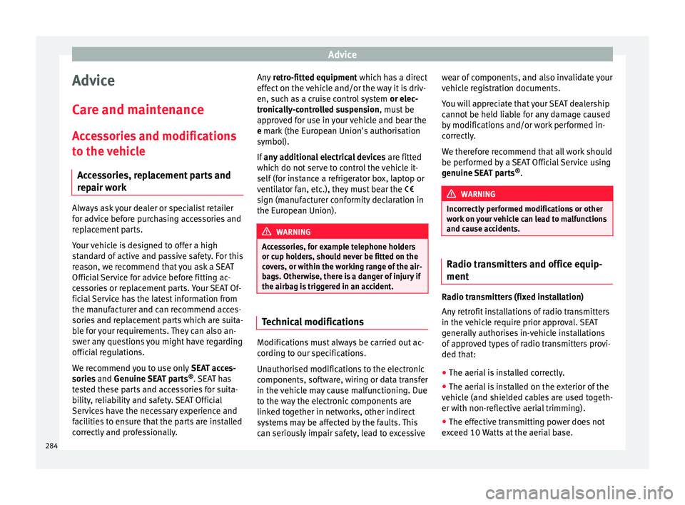 Seat Ateca 2018 Owners Manual Advice
Advice
C ar
e and m
aintenance
Accessories and modifications to the vehicle
Accessories, replacement parts and
repair work Always ask your dealer or specialist retailer
f
or a
dv
ice before pu Seat Ateca 2018 Owners Manual Advice
Advice
C ar
e and m
aintenance
Accessories and modifications to the vehicle
Accessories, replacement parts and
repair work Always ask your dealer or specialist retailer
f
or a
dv
ice before pu