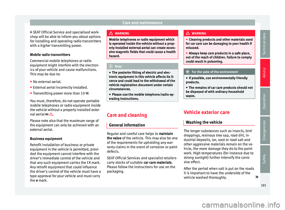 Seat Ateca 2018 Owners Manual Care and maintenance
A SEAT Official Service and specialised work-
shop w i
l
l be able to inform you about options
for installing and operating radio transmitters
with a higher transmitting power.
Mo Seat Ateca 2018 Owners Manual Care and maintenance
A SEAT Official Service and specialised work-
shop w i
l
l be able to inform you about options
for installing and operating radio transmitters
with a higher transmitting power.
Mo