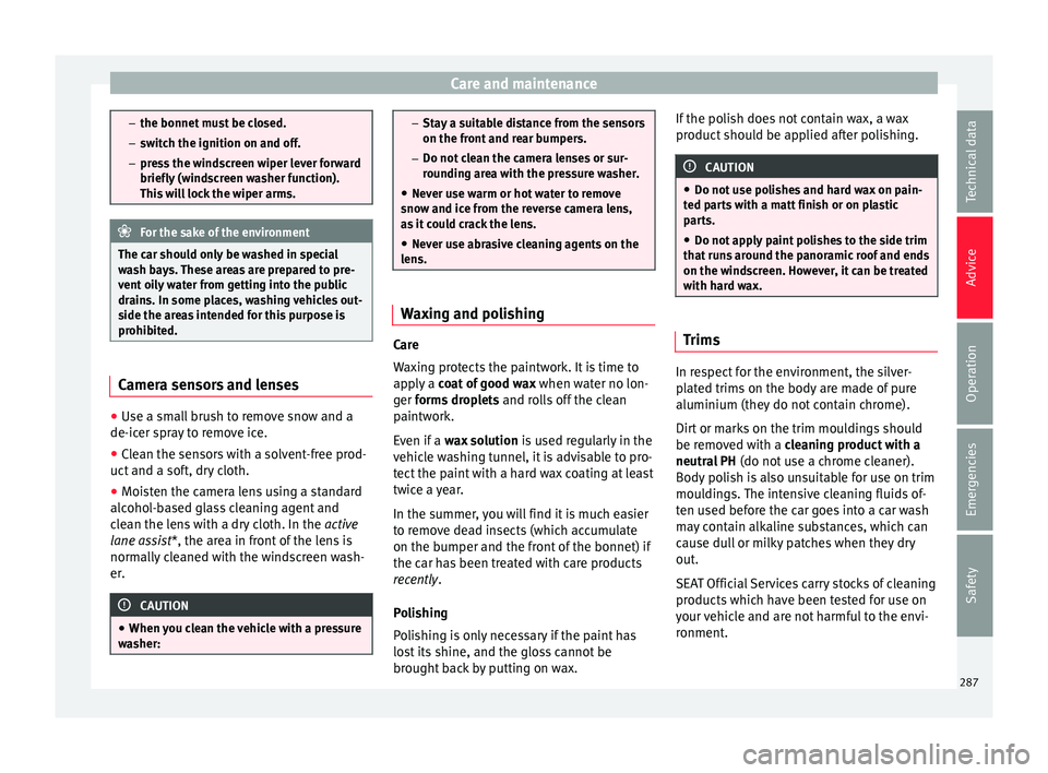 Seat Ateca 2018 Owners Manual Care and maintenance
–
the bonnet mu s
t be closed.
– switch the ignition on and off.
– press the windscreen wiper lever forward
briefly (windscreen washer function).
This will lock the wiper ar Seat Ateca 2018 Owners Manual Care and maintenance
–
the bonnet mu s
t be closed.
– switch the ignition on and off.
– press the windscreen wiper lever forward
briefly (windscreen washer function).
This will lock the wiper ar