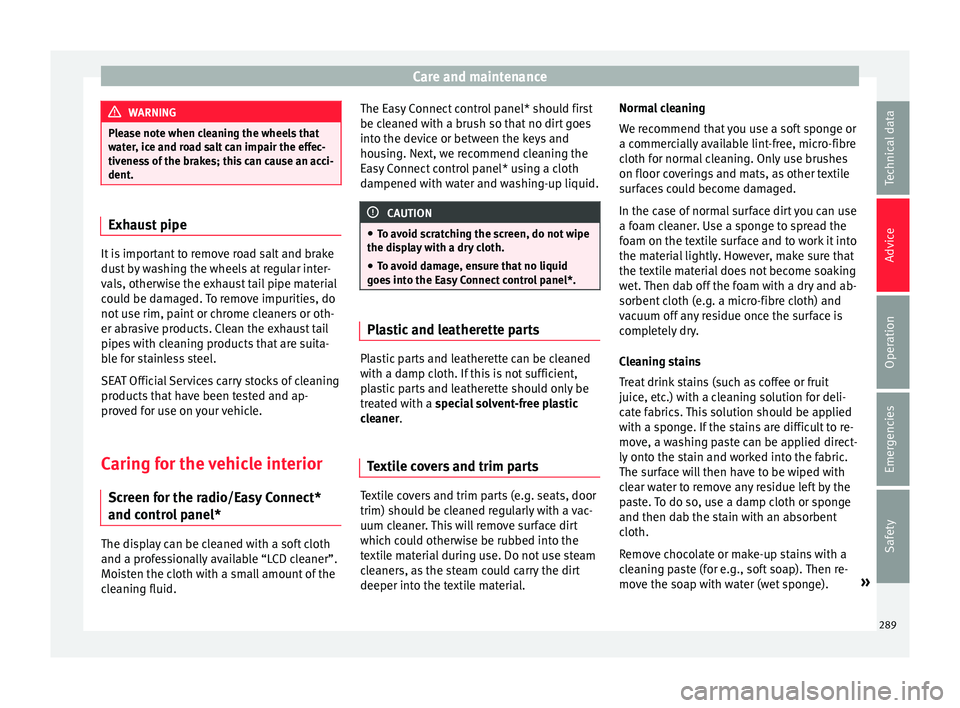 Seat Ateca 2018 Owners Manual Care and maintenance
WARNING
Please note when cleaning the wheels that
wat er
, ice and road salt can impair the effec-
tiveness of the brakes; this can cause an acci-
dent. Exhaust pipe
It is importa Seat Ateca 2018 Owners Manual Care and maintenance
WARNING
Please note when cleaning the wheels that
wat er
, ice and road salt can impair the effec-
tiveness of the brakes; this can cause an acci-
dent. Exhaust pipe
It is importa