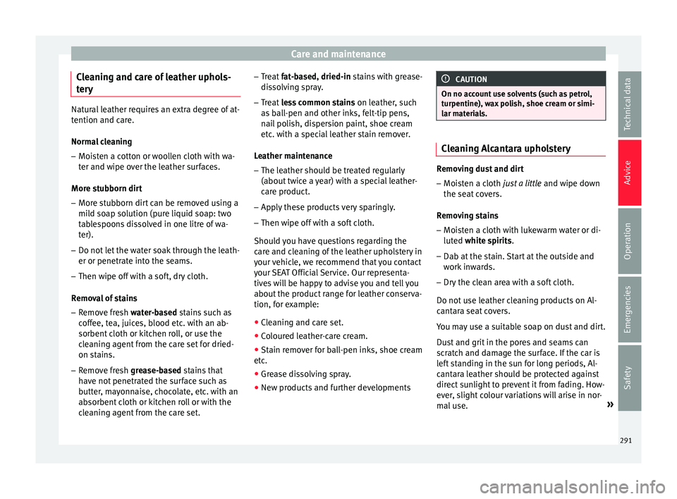 Seat Ateca 2018 Owners Manual Care and maintenance
Cleaning and care of leather uphols-
t er
y Natural leather requires an extra degree of at-
tention and c
ar
e.
Normal cleaning
– Moisten a cotton or woollen cloth with wa-
ter Seat Ateca 2018 Owners Manual Care and maintenance
Cleaning and care of leather uphols-
t er
y Natural leather requires an extra degree of at-
tention and c
ar
e.
Normal cleaning
– Moisten a cotton or woollen cloth with wa-
ter