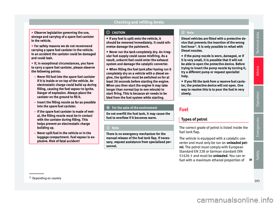 Seat Ateca 2018 Owners Manual Checking and refilling levels
●
Ob ser
ve legislation governing the use,
storage and carrying of a spare fuel canister
in the vehicle.
● For safety reasons we do not recommend
carry
ing a spare f Seat Ateca 2018 Owners Manual Checking and refilling levels
●
Ob ser
ve legislation governing the use,
storage and carrying of a spare fuel canister
in the vehicle.
● For safety reasons we do not recommend
carry
ing a spare f