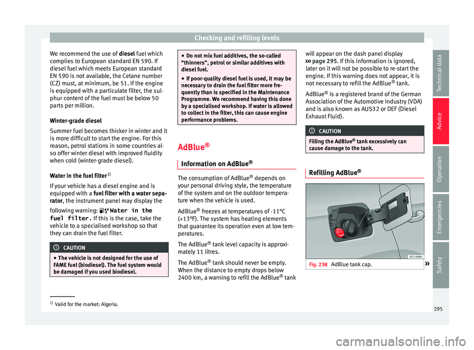 Seat Ateca 2018 Owners Manual Checking and refilling levels
We recommend the use of diesel
f uel which
complies to European standard EN 590. If
diesel fuel which meets European standard
EN 590 is not available, the Cetane number Seat Ateca 2018 Owners Manual Checking and refilling levels
We recommend the use of diesel
f uel which
complies to European standard EN 590. If
diesel fuel which meets European standard
EN 590 is not available, the Cetane number