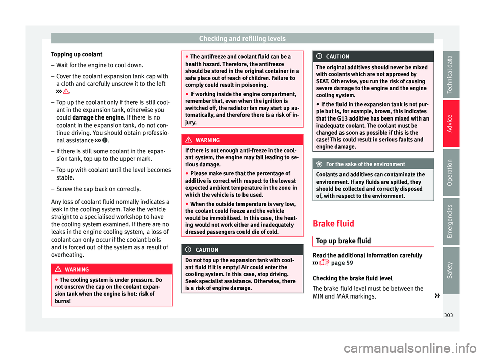 Seat Ateca 2018 Owners Manual Checking and refilling levels
Topping up coolant
– Wait for the engine to cool down.
– Cover the coolant expansion tank cap with
a c loth and c
ar
efully unscrew it to the left
››› .
– To Seat Ateca 2018 Owners Manual Checking and refilling levels
Topping up coolant
– Wait for the engine to cool down.
– Cover the coolant expansion tank cap with
a c loth and c
ar
efully unscrew it to the left
››› .
– To
