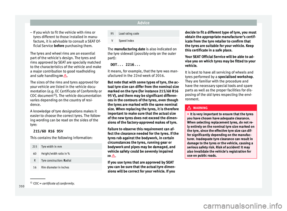 Seat Ateca 2018 Owners Manual Advice
– If
y
ou wish to fit the vehicle with rims or
tyres different to those installed in manu-
facture, it is advisable to consult a SEAT Of- ficial Service before purchasing them.
The tyres an Seat Ateca 2018 Owners Manual Advice
– If
y
ou wish to fit the vehicle with rims or
tyres different to those installed in manu-
facture, it is advisable to consult a SEAT Of- ficial Service before purchasing them.
The tyres an