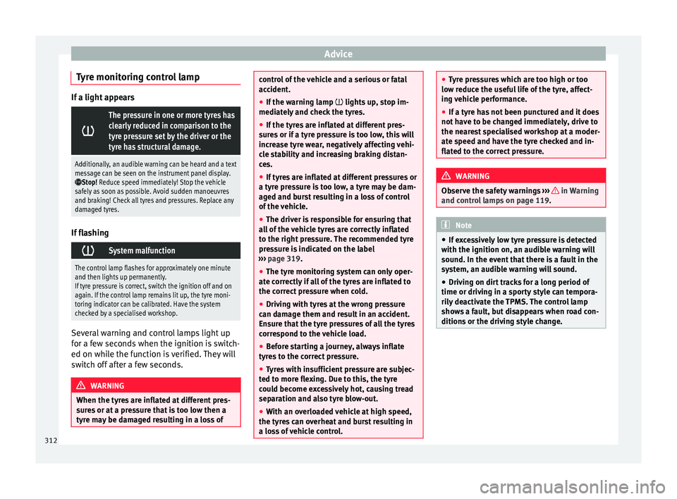 Seat Ateca 2018 Owners Manual Advice
Tyre monitoring control lamp If a light appears
The pressure in one or more tyres has
clearly reduced in comparison to the
tyre pressure set by the driver or the
tyre has structural damage.
Seat Ateca 2018 Owners Manual Advice
Tyre monitoring control lamp If a light appears
The pressure in one or more tyres has
clearly reduced in comparison to the
tyre pressure set by the driver or the
tyre has structural damage.