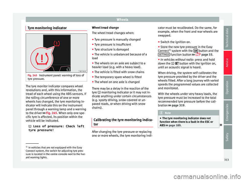 Seat Ateca 2018  Owners Manual Wheels
Tyre monitoring indicator Fig. 245 
Instrument panel: warning of loss of
ty r
e pr
essure. The tyre monitor indicator compares wheel
r
ev
o

lutions and, with this information, the
tread of eac