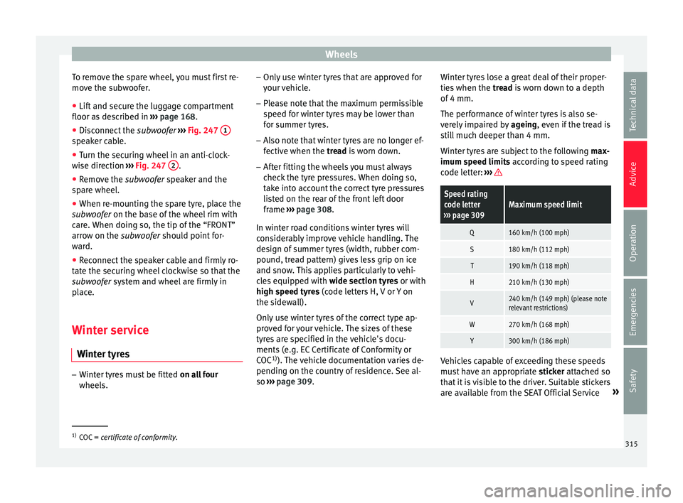 Seat Ateca 2018  Owners Manual Wheels
To remove the spare wheel, you must first re-
mo v
e the s
ubwoofer.
● Lift and secure the luggage compartment
floor as de
 scribed in  ››› page 168.
● Disconnect the  subwoofer
  ›