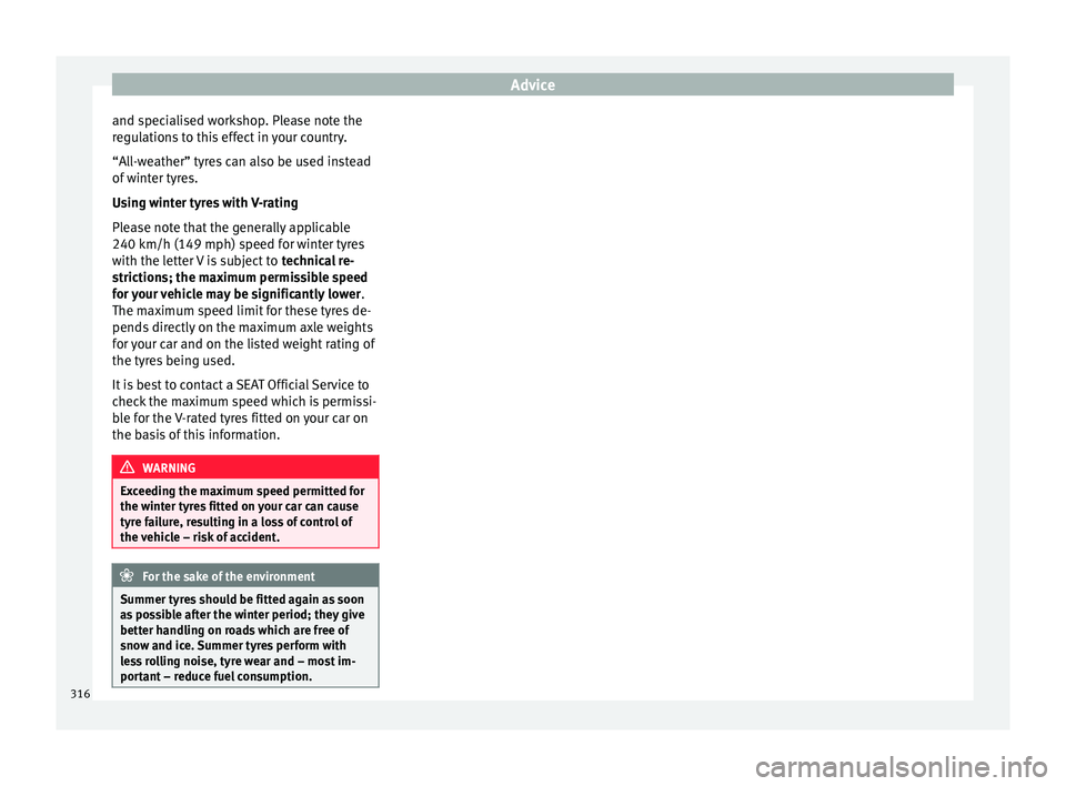 Seat Ateca 2018  Owners Manual Advice
and specialised workshop. Please note the
r e
gu
lations to this effect in your country.
“All-weather” tyres can also be used instead
of winter tyres.
Using winter tyres with V-rating
Pleas