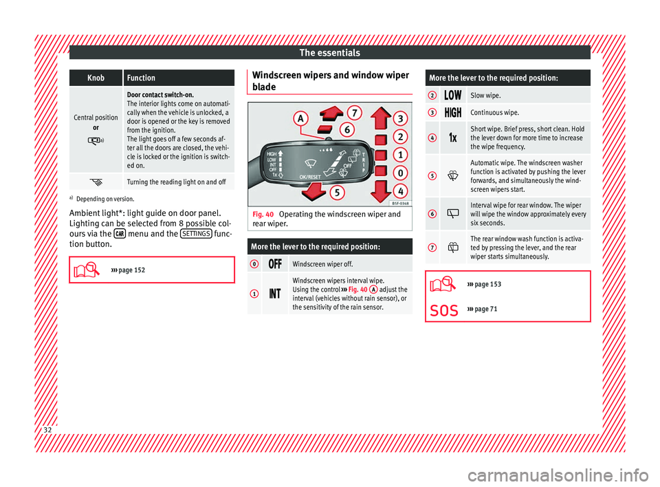 Seat Ateca 2018 Owners Manual The essentialsKnobFunction
Central position
or
a)
Door contact switch-on.
The interior lights come on automati-
cally when the vehicle is unlocked, a
door is opened or the key is removed
from the i Seat Ateca 2018 Owners Manual The essentialsKnobFunction
Central position
or
a)
Door contact switch-on.
The interior lights come on automati-
cally when the vehicle is unlocked, a
door is opened or the key is removed
from the i