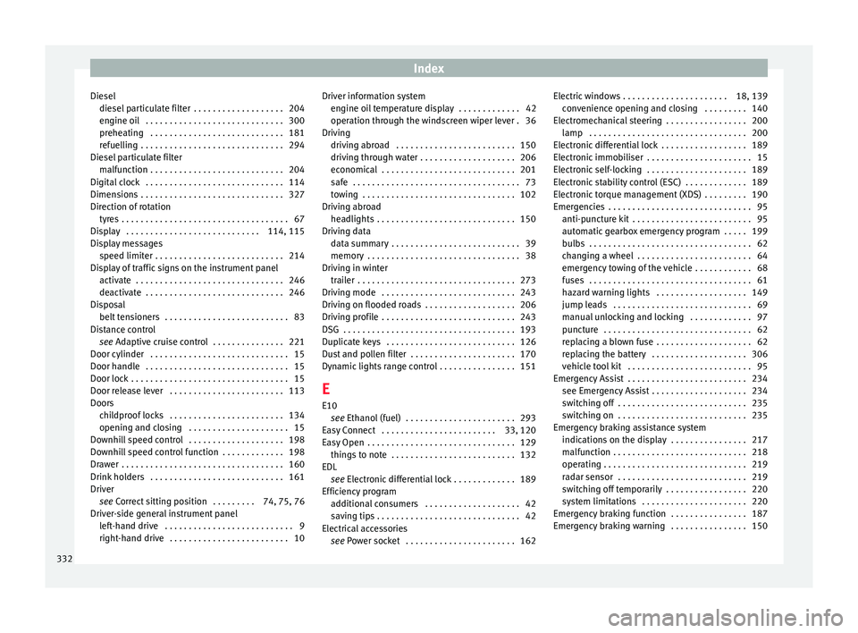 Seat Ateca 2018 User Guide Index
Diesel die sel
 p
articulate filter  . . . . . . . . . . . . . . . . . . . 204
engine oil  . . . . . . . . . . . . . . . . . . . . . . . . . . . . . 300
preheating  . . . . . . . . . . . . . . .