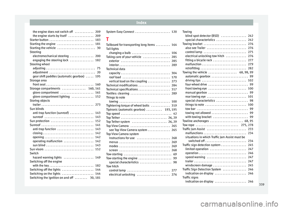 Seat Ateca 2018  Owners Manual Index
the engine does not switch off  . . . . . . . . . . . . 209
the en gine s
t
arts by itself  . . . . . . . . . . . . . . . . 209
Starter button  . . . . . . . . . . . . . . . . . . . . . . . . . 