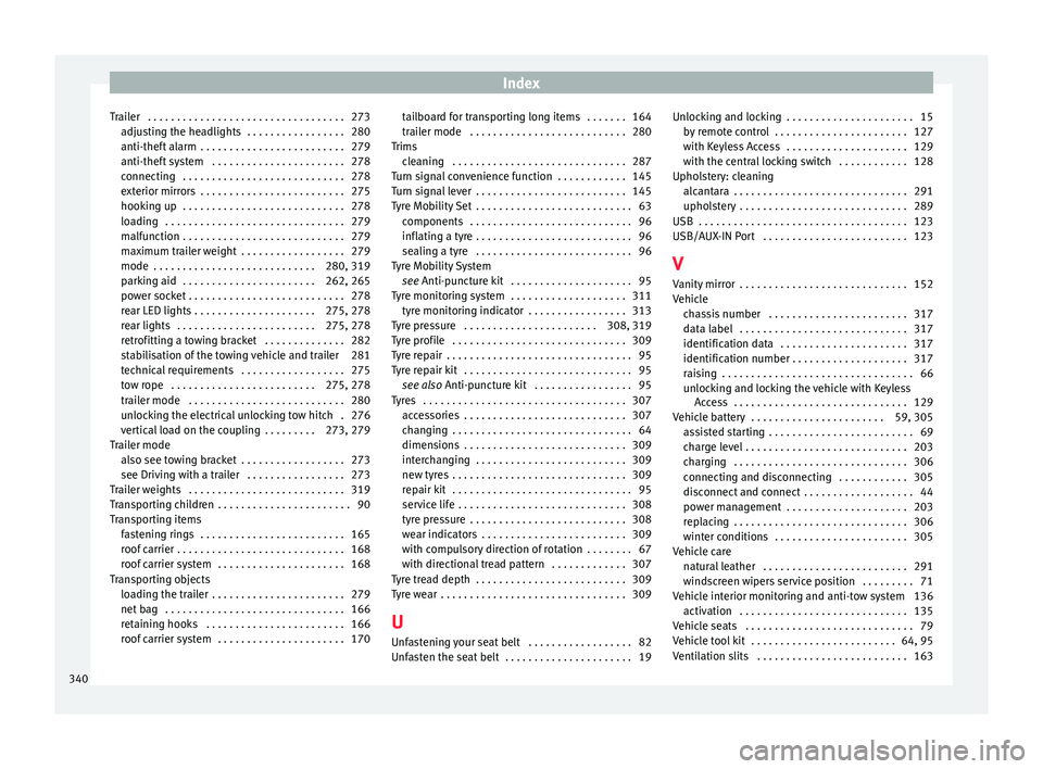 Seat Ateca 2018  Owners Manual Index
Trailer  . . . . . . . . . . . . . . . . . . . . . . . . . . . . . . . . . . 273 adju
s
ting the headlights  . . . . . . . . . . . . . . . . . 280
anti-theft alarm  . . . . . . . . . . . . . . .