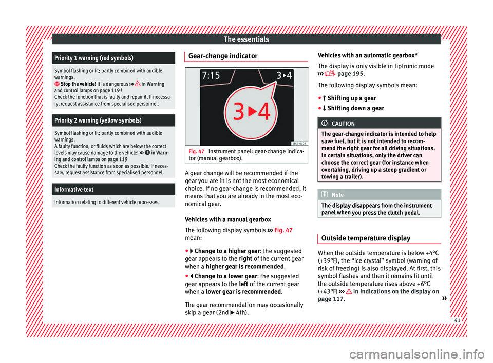 Seat Ateca 2018 Owners Manual The essentialsPriority 1 warning (red symbols)
Symbol flashing or lit; partly combined with audible
warnings.
Stop the vehicle!
It is dangerous ››› in Warning
and control lamps on page 119 Seat Ateca 2018 Owners Manual The essentialsPriority 1 warning (red symbols)
Symbol flashing or lit; partly combined with audible
warnings.
Stop the vehicle!
It is dangerous ››› in Warning
and control lamps on page 119