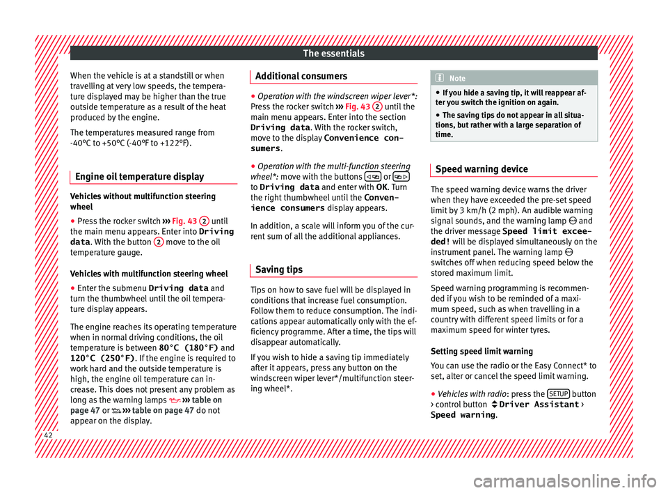 Seat Ateca 2018 Owners Manual The essentials
When the vehicle is at a standstill or when
tr av
el
ling at very low speeds, the tempera-
ture displayed may be higher than the true
outside temperature as a result of the heat
produce Seat Ateca 2018 Owners Manual The essentials
When the vehicle is at a standstill or when
tr av
el
ling at very low speeds, the tempera-
ture displayed may be higher than the true
outside temperature as a result of the heat
produce