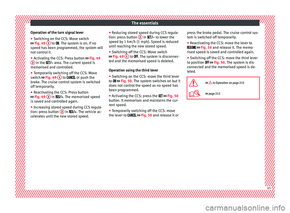 Seat Ateca 2018 Service Manual The essentials
Operation of the turn signal lever
● Switching on the CCS: Move switch
› ›
›
Fig. 49 1 to .
The system is on. If no
s peed h
as been programmed, the system will
not c Seat Ateca 2018 Service Manual The essentials
Operation of the turn signal lever
● Switching on the CCS: Move switch
› ›
›
Fig. 49 1 to .
The system is on. If no
s peed h
as been programmed, the system will
not c