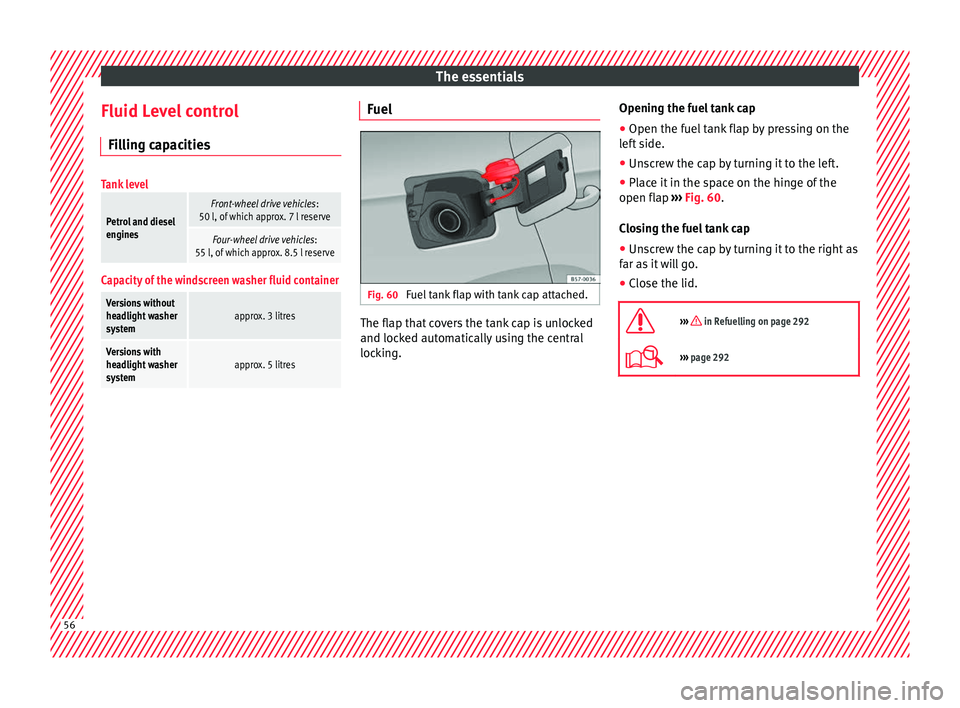Seat Ateca 2018 Workshop Manual The essentials
Fluid Level control Fi l
lin
g capacities
Tank level
Petrol and diesel
engines
Front-wheel drive vehicles :
50 l, of which approx. 7 l reserve
Four-wheel drive vehicles :
55 l, of which