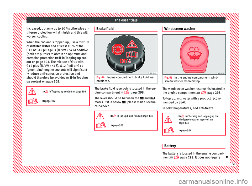 Seat Ateca 2018 Owners Manual The essentials
increased, but only up to 60 %; otherwise an-
tifr eez
e pr
otection will diminish and this will
worsen cooling.
When the coolant is topped up, use a mixture
of distilled water and at Seat Ateca 2018 Owners Manual The essentials
increased, but only up to 60 %; otherwise an-
tifr eez
e pr
otection will diminish and this will
worsen cooling.
When the coolant is topped up, use a mixture
of distilled water and at