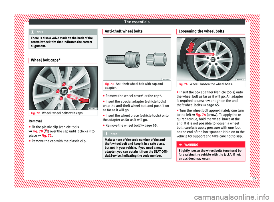 Seat Ateca 2018 Owners Manual The essentials
Note
There is also a valve mark on the back of the
centr a
l wheel trim that indicates the correct
alignment. Wheel bolt caps*
Fig. 72
Wheel: wheel bolts with caps. Removal
● Fit the Seat Ateca 2018 Owners Manual The essentials
Note
There is also a valve mark on the back of the
centr a
l wheel trim that indicates the correct
alignment. Wheel bolt caps*
Fig. 72
Wheel: wheel bolts with caps. Removal
● Fit the