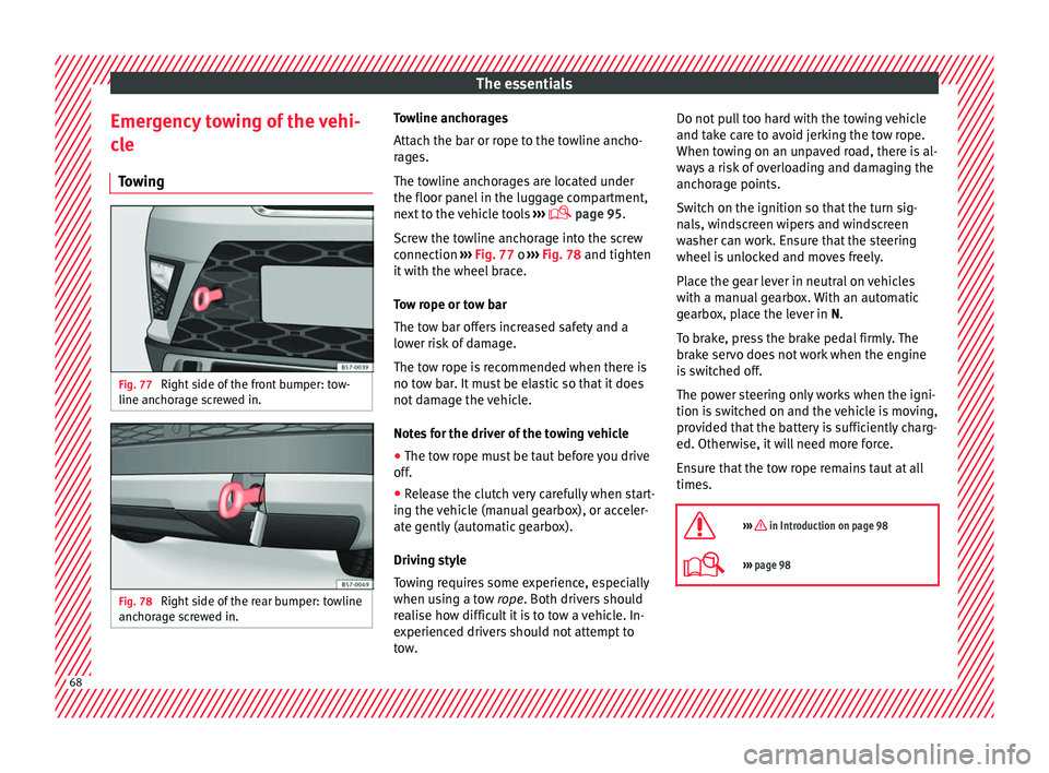 Seat Ateca 2018 Owners Manual The essentials
Emergency towing of the vehi-
c l
e
T
owing Fig. 77
Right side of the front bumper: tow-
line anc hor
ag
e screwed in. Fig. 78
Right side of the rear bumper: towline
anc hor
ag
e sc Seat Ateca 2018 Owners Manual The essentials
Emergency towing of the vehi-
c l
e
T
owing Fig. 77
Right side of the front bumper: tow-
line anc hor
ag
e screwed in. Fig. 78
Right side of the rear bumper: towline
anc hor
ag
e sc
