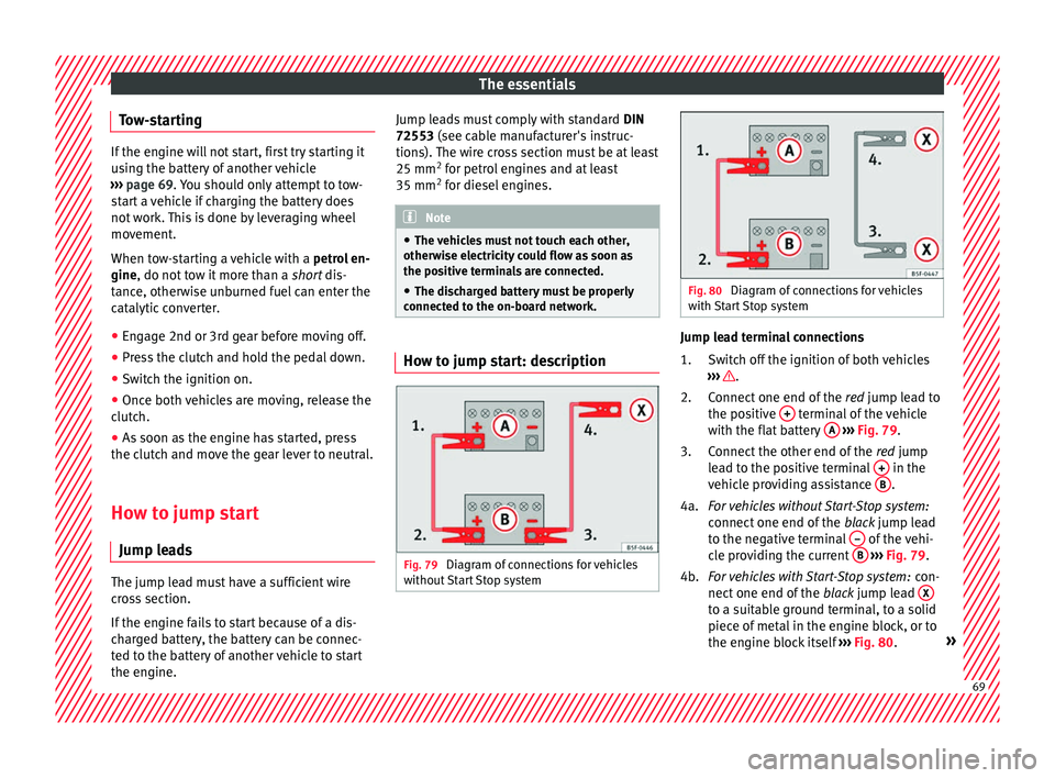 Seat Ateca 2018  Owners Manual The essentials
Tow-starting If the engine will not start, first try starting it
us
in
g the battery of another vehicle
›››  page 69. You should only attempt to tow-
start a vehicle if charging t