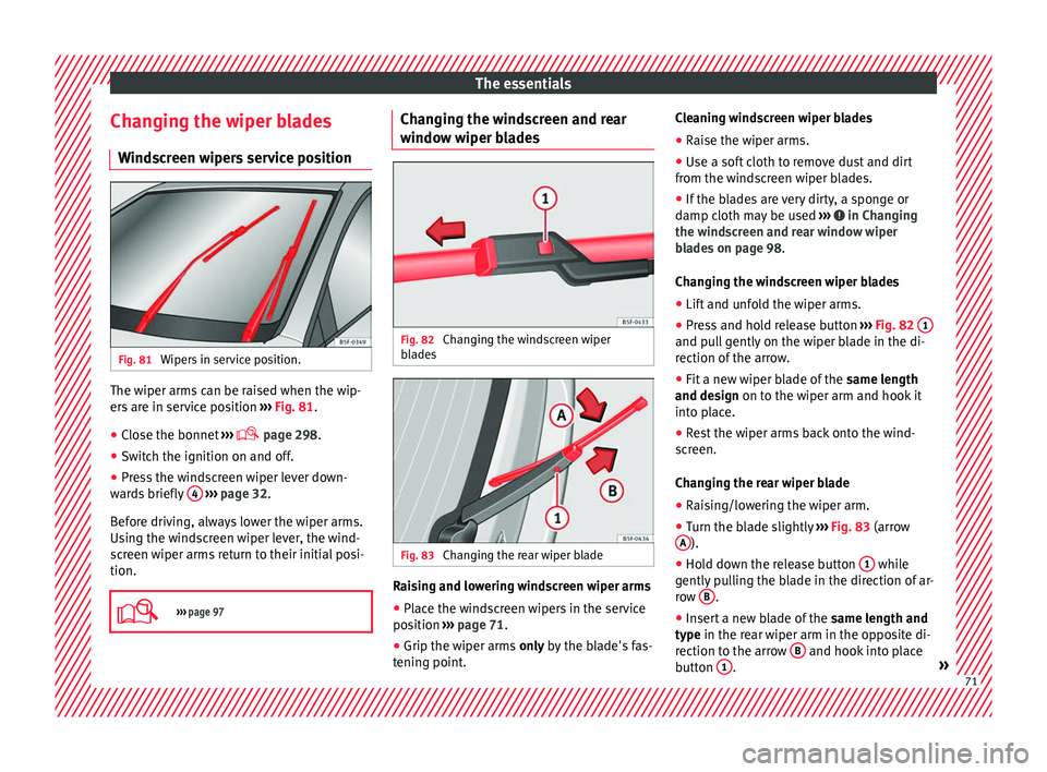 Seat Ateca 2018 Manual PDF The essentials
Changing the wiper blades W ind
s
creen wipers service position Fig. 81 
Wipers in service position. The wiper arms can be raised when the wip-
er
s
 ar

e in service position  ››