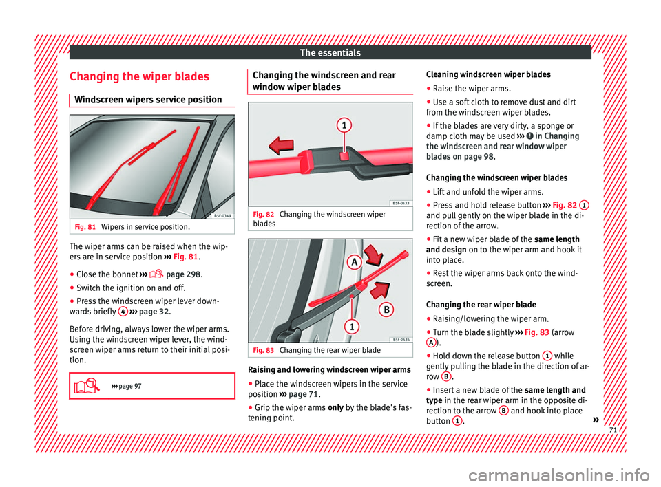 Seat Ateca 2018  Owners Manual The essentials
Changing the wiper blades W ind
s
creen wipers service position Fig. 81 
Wipers in service position. The wiper arms can be raised when the wip-
er
s
 ar

e in service position  ››�