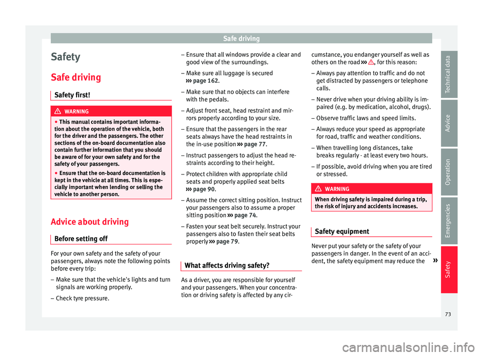 Seat Ateca 2018  Owners Manual Safe driving
Safety
Saf e driv
in
g
Safety first! WARNING
● This  m

anual contains important informa-
tion about the operation of the vehicle, both
for the driver and the passengers. The other
sect