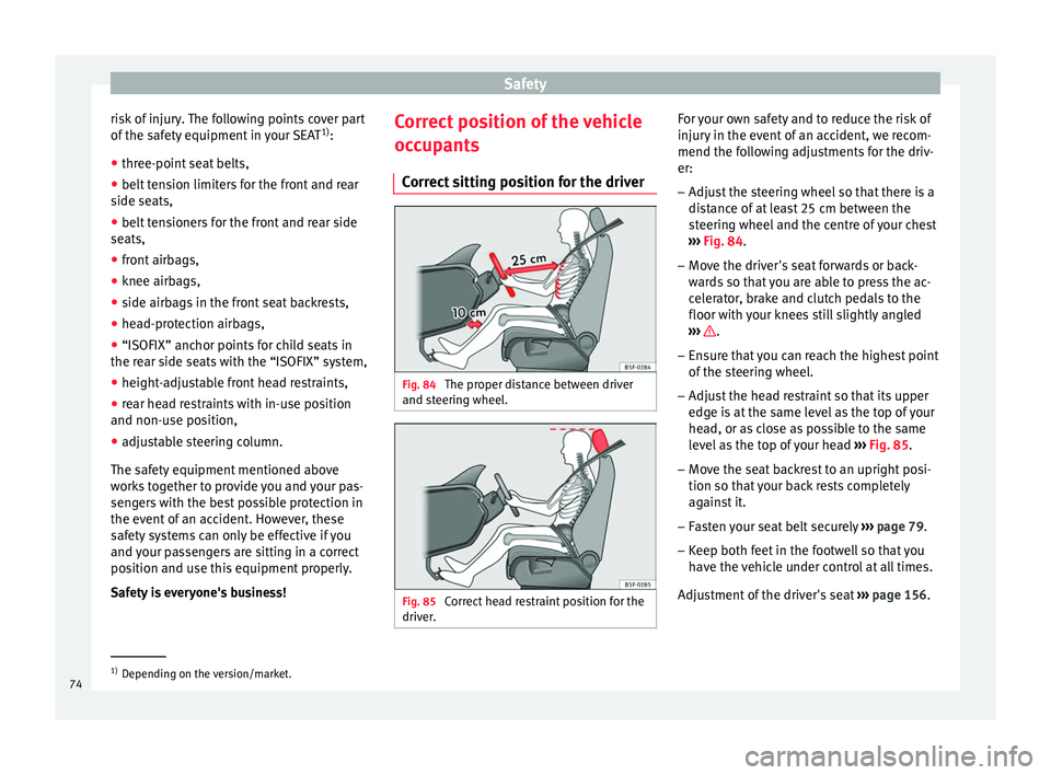 Seat Ateca 2018  Owners Manual Safety
risk of injury. The following points cover part
of  the s
af
ety equipment in your SEAT 1)
:
● three-point seat belts,
● belt tension limiters for the front and rear
side seats,
● belt

 