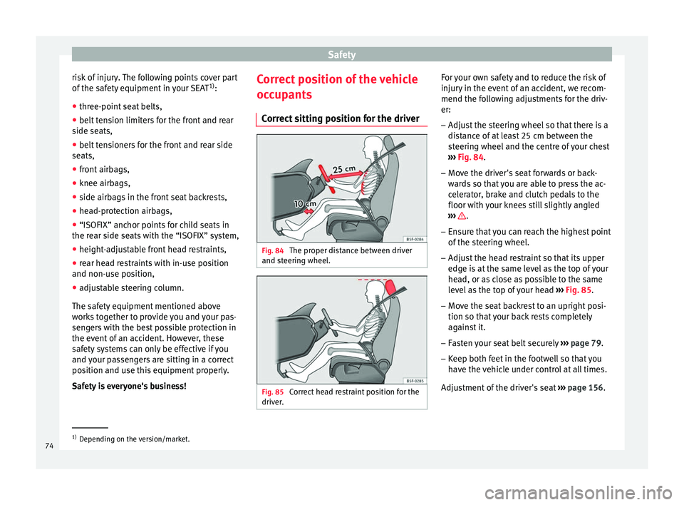 Seat Ateca 2018 Owners Manual Safety
risk of injury. The following points cover part
of the s
af
ety equipment in your SEAT 1)
:
● three-point seat belts,
● belt tension limiters for the front and rear
side seats,
● belt
Seat Ateca 2018 Owners Manual Safety
risk of injury. The following points cover part
of the s
af
ety equipment in your SEAT 1)
:
● three-point seat belts,
● belt tension limiters for the front and rear
side seats,
● belt
