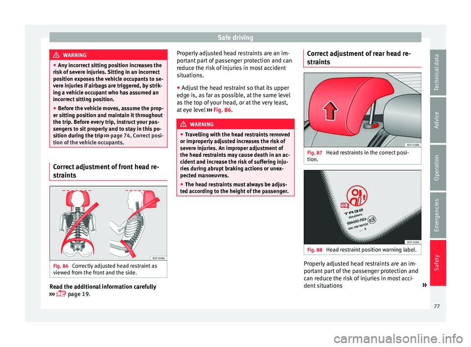 Seat Ateca 2018 Owners Manual Safe driving
WARNING
● Any inc
orrect sitting position increases the
risk of severe injuries. Sitting in an incorrect
position exposes the vehicle occupants to se-
vere injuries if airbags are trig Seat Ateca 2018 Owners Manual Safe driving
WARNING
● Any inc
orrect sitting position increases the
risk of severe injuries. Sitting in an incorrect
position exposes the vehicle occupants to se-
vere injuries if airbags are trig