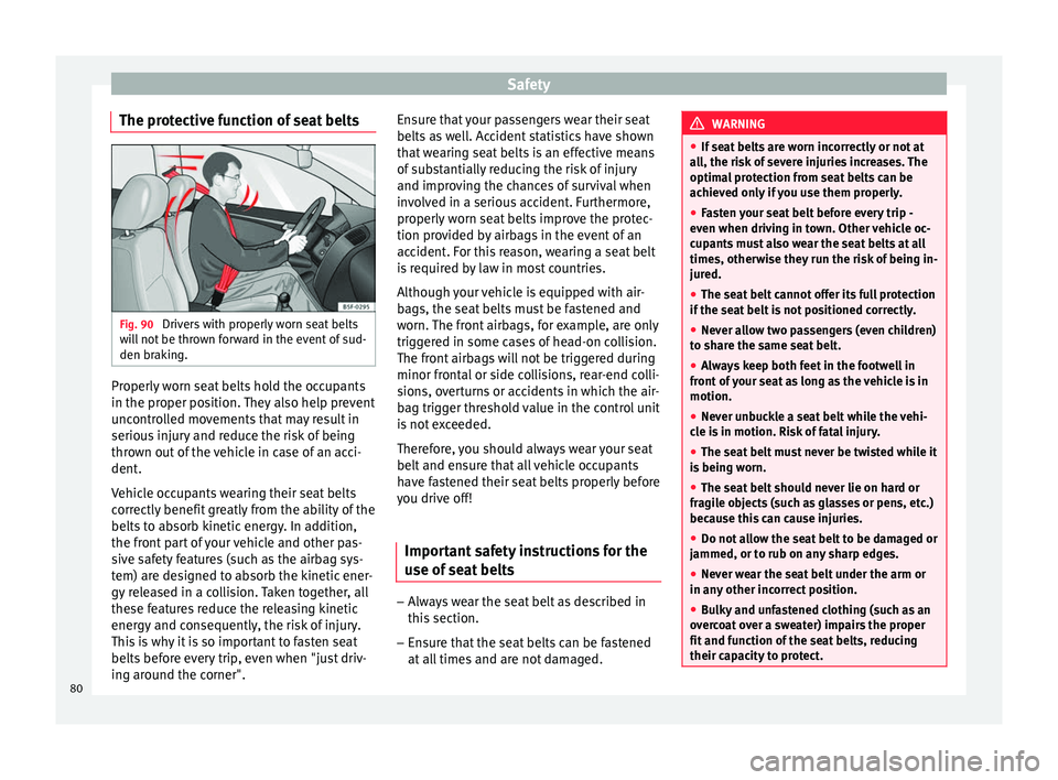 Seat Ateca 2018 Owners Manual Safety
The protective function of seat belts Fig. 90
Drivers with properly worn seat belts
w i
l
l not be thrown forward in the event of sud-
den braking. Properly worn seat belts hold the occupants
Seat Ateca 2018 Owners Manual Safety
The protective function of seat belts Fig. 90
Drivers with properly worn seat belts
w i
l
l not be thrown forward in the event of sud-
den braking. Properly worn seat belts hold the occupants