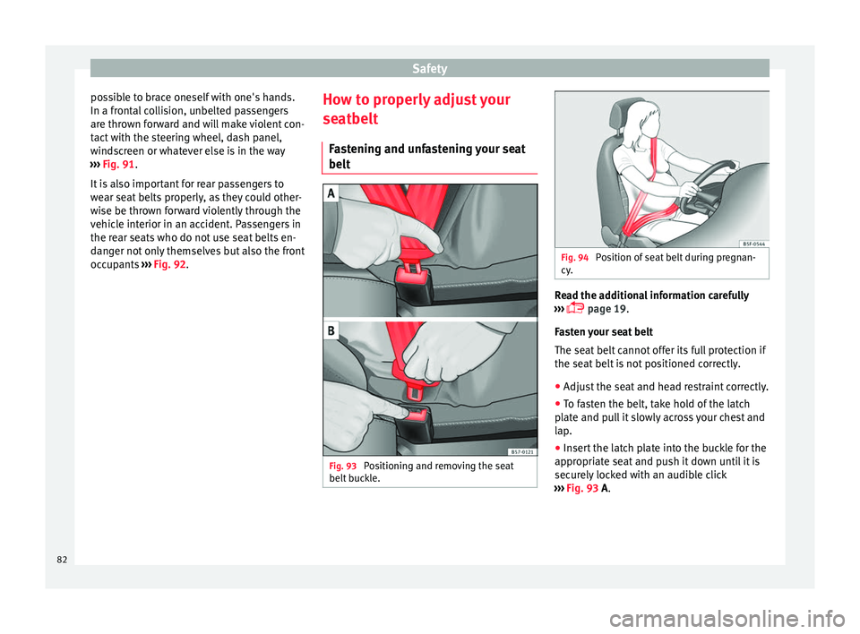 Seat Ateca 2018 Manual Online Safety
possible to brace oneself with one's hands.
In a fr ont
al
collision, unbelted passengers
are thrown forward and will make violent con-
tact with the steering wheel, dash panel,
windscreen Seat Ateca 2018 Manual Online Safety
possible to brace oneself with one's hands.
In a fr ont
al
collision, unbelted passengers
are thrown forward and will make violent con-
tact with the steering wheel, dash panel,
windscreen