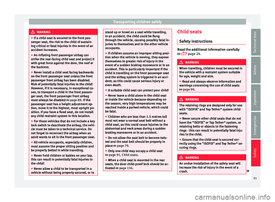 Seat Ateca 2018 Owners Manual Transporting children safely
WARNING
● If a c hi
ld seat is secured to the front pas-
senger seat, the risk to the child of sustain-
ing critical or fatal injuries in the event of an
accident increa Seat Ateca 2018 Owners Manual Transporting children safely
WARNING
● If a c hi
ld seat is secured to the front pas-
senger seat, the risk to the child of sustain-
ing critical or fatal injuries in the event of an
accident increa