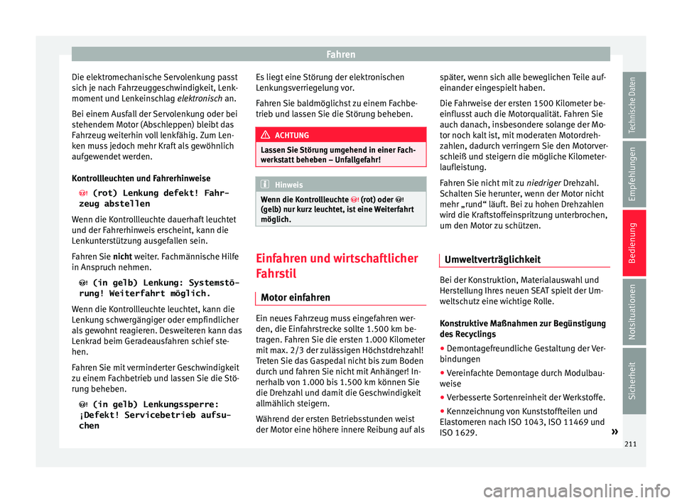 Seat Ateca 2018 Betriebsanleitung (in German) Fahren
Die elektromechanische Servolenkung passt
s ic
h j
e nach Fahrzeuggeschwindigkeit, Lenk-
moment und Lenkeinschlag elektronisch an.
Bei einem Ausfall der Servolenkung oder bei
stehendem Motor ( Seat Ateca 2018 Betriebsanleitung (in German) Fahren
Die elektromechanische Servolenkung passt
s ic
h j
e nach Fahrzeuggeschwindigkeit, Lenk-
moment und Lenkeinschlag elektronisch an.
Bei einem Ausfall der Servolenkung oder bei
stehendem Motor (