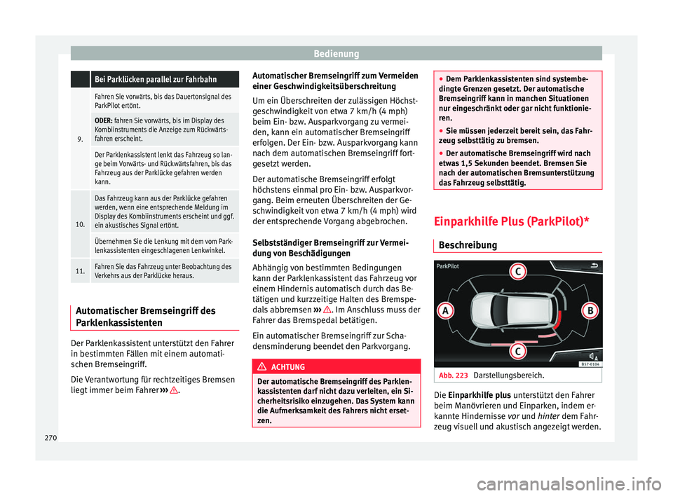 Seat Ateca 2018 Betriebsanleitung (in German) Bedienung Bei Parklücken parallel zur Fahrbahn
9.
Fahren Sie vorwärts, bis das Dauertonsignal des
ParkPilot ertönt.
ODER: fahren Sie vorwärts, bis im Display des
Kombiinstruments die Anzeige zum R Seat Ateca 2018 Betriebsanleitung (in German) Bedienung Bei Parklücken parallel zur Fahrbahn
9.
Fahren Sie vorwärts, bis das Dauertonsignal des
ParkPilot ertönt.
ODER: fahren Sie vorwärts, bis im Display des
Kombiinstruments die Anzeige zum R